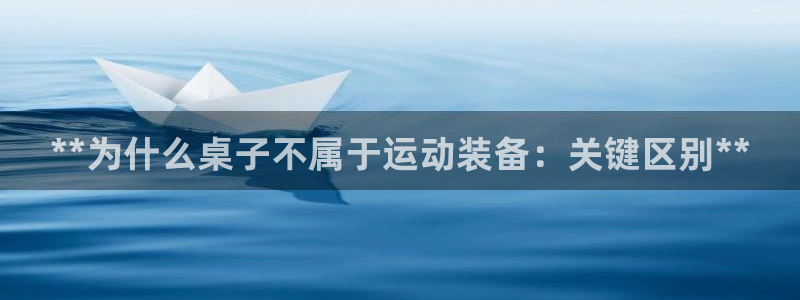 耀世官方网站：**为什么桌子不属于运动装备：关键区别